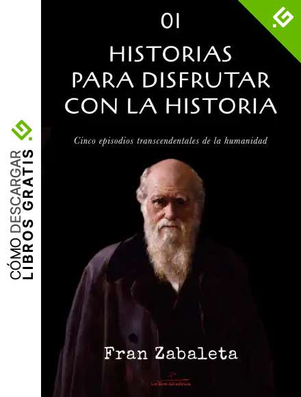 01 Historias para disfrutar con la historia: Cinco episodios trascendentales de la humanidad