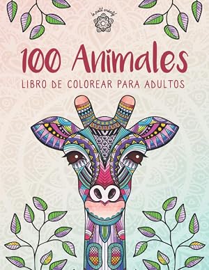 100 Animales - Libro de colorear para adultos: Creatividad, concentraci&oacute;n y relajaci&oacute;n con mandalas animales antiestr&eacute;s para adultos