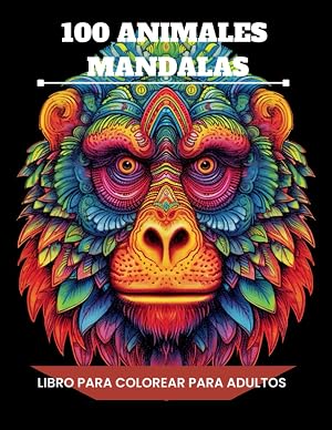 100 Animales Mandalas Colorear Adultos - Libro Colorear Adultos antiestres - Libera tu Mente con un Cuaderno de Mandalas Animales para Adultos para ... Creativas - &Aacute;lbum de Mandalas Antiestr&eacute;s)