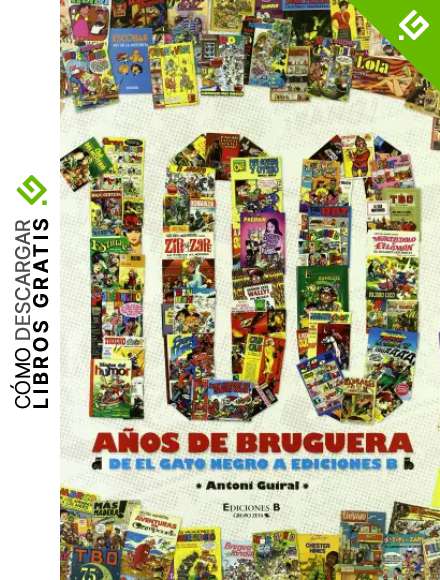 100 a&ntilde;os de Bruguera: De El Gato Negro a Ediciones B (Bruguera Cl&aacute;sica)