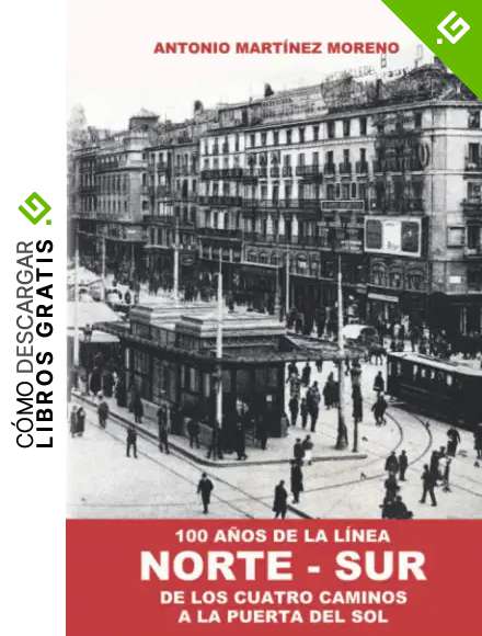 100 A&ntilde;os de la L&iacute;nea NORTE-SUR: De los Cuatro Caminos a la Puerta del Sol (Origen y Desarrollo del Metro de Madrid)
