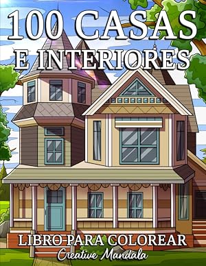 100 Casas e Interiores: Un libro de colorear para adultos con hermosas casas, acogedoras caba&ntilde;as, casas rurales, casas bellamente decoradas y m&aacute;s.