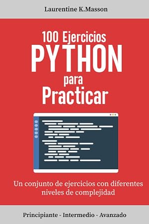 100 Ejercicios Python para praticar: Un conjunto de ejercicios con diferentes niveles de complejidad | Principiante - Intermedio - Avanzado | Ejercicios corregidos para todos los niveles