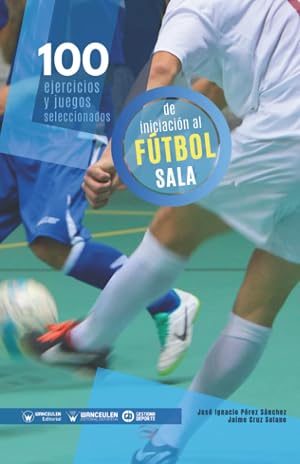 100 Ejercicios y juegos seleccionados de Iniciaci&oacute;n al F&uacute;tbol Sala
