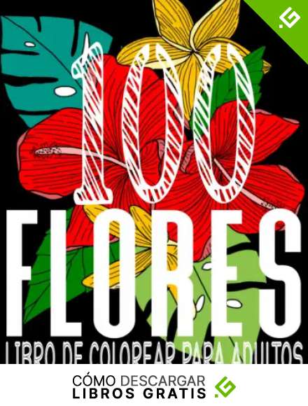 100 Flores - Libro de Colorear para Adultos: Libros para colorear para aliviar el estr&eacute;s y relajarse, M&aacute;s de 100 p&aacute;ginas para Colorear con Hermosas Flores, (idea de regalo)