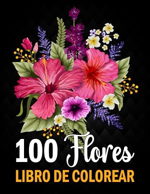 100 Flores Libro de Colorear para Adultos: M&aacute;s de 100 p&aacute;ginas para colorear con hermosas flores | Excelentes libros para colorear antiestr&eacute;s con dise&ntilde;os relajantes para adultos | Idea de regalo.