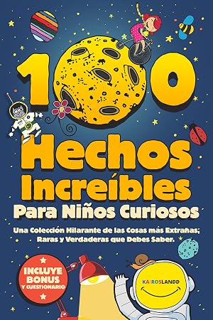 100 Hechos Incre&iacute;bles Para Ni&ntilde;os Curiosos: Una Colecci&oacute;n Hilarante de las Cosas m&aacute;s Extra&ntilde;as, Raras y Verdaderas que Debes Saber| Incluye Bonus y Questionario Final