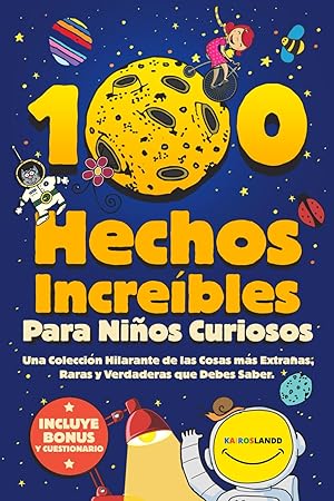 100 Hechos Increíbles Para Niños Curiosos: Una Colección Hilarante de las Cosas más Extrañas, Raras y Verdaderas que Debes Saber| Incluye Bonus y Questionario Final