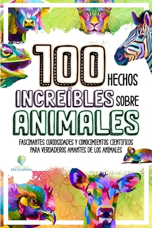 100 HECHOS INCRE&Iacute;BLES SOBRE ANIMALES: Fascinantes Curiosidades y Conocimientos Cientificos para Verdaderos Amantes de los Animales (HECHOS INCRE&Iacute;BLES Y CURIOSIDADES)