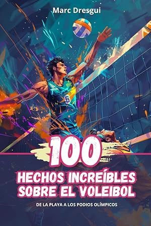 100 Hechos Incre&iacute;bles sobre el Voleibol: De la Playa a los Podios Ol&iacute;mpicos