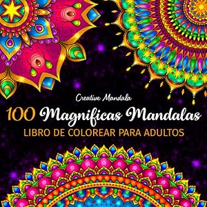 100 Magnificas Mandalas - Libro de Colorear para Adultos: 100 Hermosos Mandalas para Colorear para Relajarse. Libro de Colorear Antiestr&eacute;s para Adultos