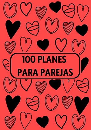 100 planes para parejas: Libro de recuerdos en pareja, retos para pareja, reforzar relaci&oacute;n, idea original para regalar a tu pareja y disfrutar de citas juntos, incluye vales para parejas