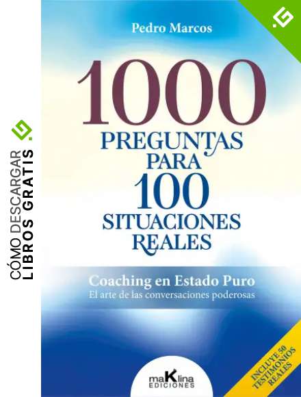 1000 PREGUNTAS PARA100 SITUACIONES REALES: "Coaching en Estado Puro. El arte de las conversaciones poderosas"