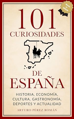 101 curiosidades de Espa&ntilde;a: Historia, Econom&iacute;a, Cultura, Gastronom&iacute;a, Deportes y Actualidad