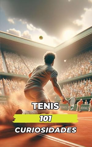 101 CURIOSIDADES DEL TENIS: Incre&iacute;bles y Sorprendentes Acontecimientos