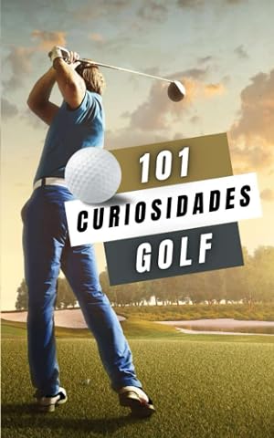 101 CURIOSIDADES GOLF: Hechos Incre&iacute;bles y Sorprendentes