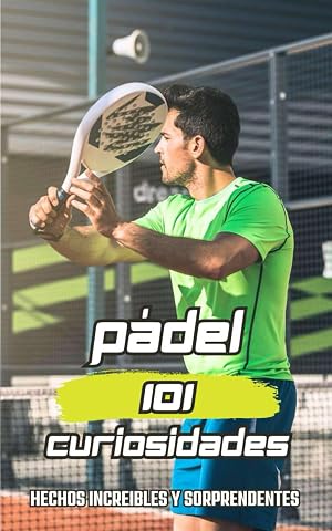 101 CURIOSIDADES PADEL: T&eacute;cnica, T&aacute;ctica y Ejercicios / Libro de P&aacute;del lo Esencial