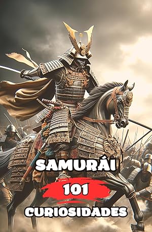 101 CURIOSIDADES SAMURAI: Historia, Camino, Mente y Disciplina