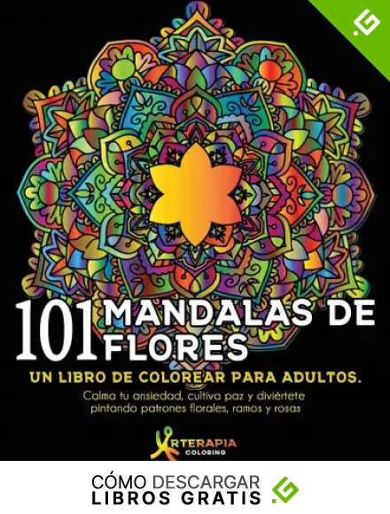 101 Mandalas De Flores: Un libro de colorear para adultos. Calma tu ansiedad, cultiva paz y divi&eacute;rtete pintando patrones florales, ramos y rosas