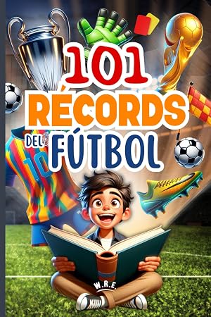 101 RECORD M&Aacute;S ASOMBROSOS DEL F&Uacute;TBOL: Viaje al mundo del bal&oacute;n para ni&ntilde;os curiosos de 7 a 12 a&ntilde;os (RECORD M&Aacute;S ASOMBROSOS DEL MUNDO)