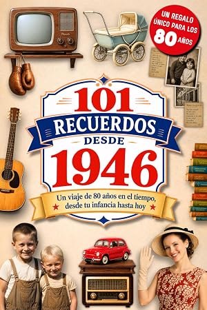 101 Recuerdos desde 1946: El regalo ideal para quien cumple 80 a&ntilde;os. Un viaje en el tiempo por los recuerdos y la historia de Espa&ntilde;a, desde tu infancia hasta hoy