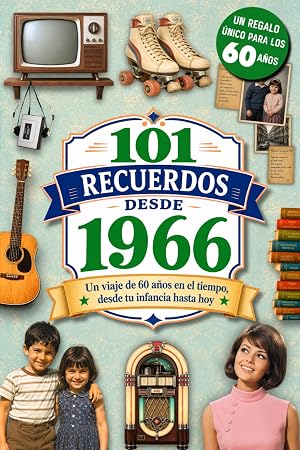 101 Recuerdos desde 1966: El regalo ideal para quien cumple 60 a&ntilde;os. Un viaje en el tiempo por los recuerdos y la historia de Espa&ntilde;a, desde tu infancia hasta hoy