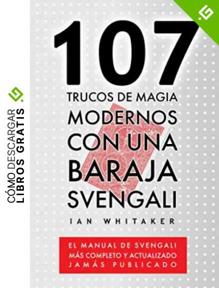 107 Trucos de Magia Modernos con una Baraja Svengali: El manual de Svengali m&aacute;s completo y actualizado jam&aacute;s publicado