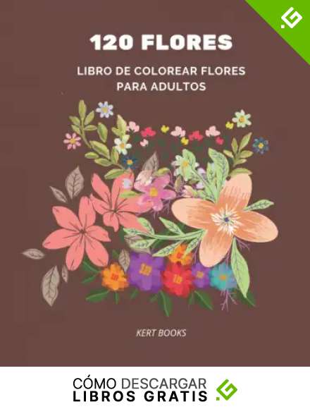 120 Flores - Libro de Colorear Flores para Adultos: Libro de colorear antiestr&eacute;s: Hermosas flores para colorerar - rel&aacute;jate y divi&eacute;rtete