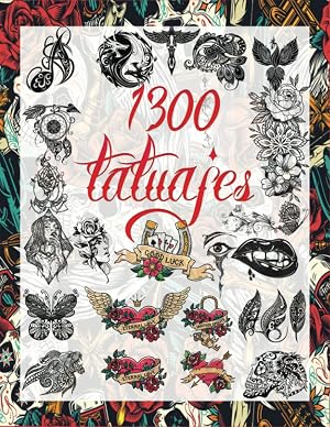 1300 Tatuajes: una Gu&iacute;a para Elegir tu Tatuaje : M&aacute;s de 1300 Ideas de Dise&ntilde;os de Tatuajes Reales, para Artistas Profesionales y Aficionados (Libros de Dise&ntilde;o de Tatuajes)