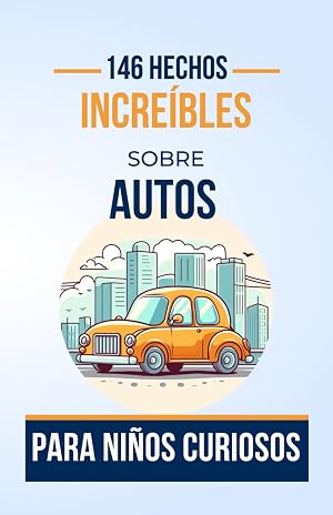 146 Hechos Incre&iacute;bles sobre Autos para Ni&ntilde;os Curiosos: Un Viaje Educativo al Mundo de los Autom&oacute;viles y la Tecnolog&iacute;a | El regalo perfecto para ... de autos antiguos, de lujo y personalizados