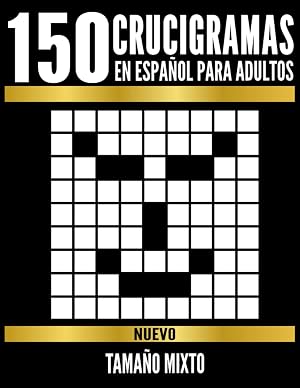 150 Crucigramas En Espa&ntilde;ol Para Adultos: Crucigramas De Tama&ntilde;o Mixto Con Todas Sus Soluciones. Pasatiempos para Adultos en Espa&ntilde;ol Letra Grande