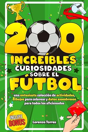 200 Incre&iacute;bles Curiosidades Sobre el F&uacute;tbol: Una Entusiasta Colecci&oacute;n de Actividades, Dibujos Para Colorear y Datos Asombrosos Para Todos los Aficionados | Incluye Bonus y Cuestionarios