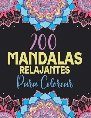 200 Mandalas Relajantes para Colorear: Libro de Colorear para Adultos con Patrones de Mandala para liberar Estr&eacute;s y Ansiedad (Libros de Colorear Creativos)