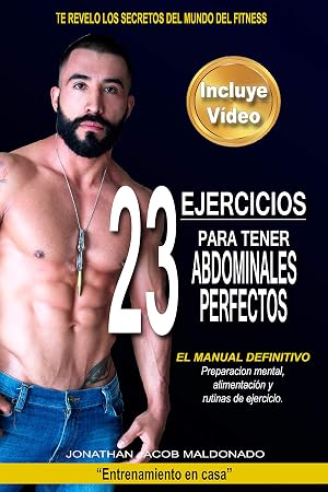23 Ejercicios para tener Abdominales Perfectos: &ldquo;El manual definitivo&rdquo; Preparaci&oacute;n mental, alimentaci&oacute;n y rutinas de ejercicios. (Entrenamiento en casa n&ordm; 1)