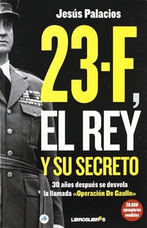 23-F, el Rey y su secreto.: 30 a&ntilde;os despu&eacute;s se desvela la llamada "Operaci&oacute;n De Gaulle"