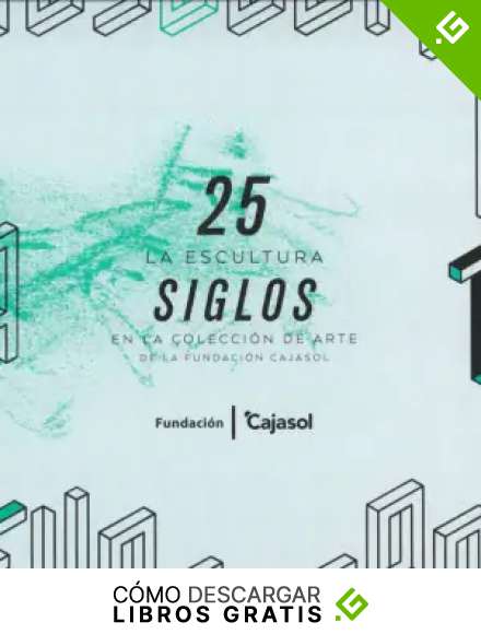 25 SIGLOS. LA ESCULTURA EN LA COLECCI&Oacute;N DE ARTE DE LA FUNDACI&Oacute;N CAJASOL