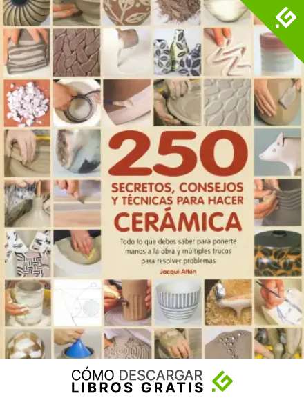 250 Secretos, Consejos Y T&eacute;cnicas Para Hacer Cer&aacute;mica (Ilustrados / Estilos de vida)