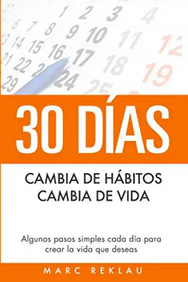 30 D&iacute;as - Cambia de h&aacute;bitos, cambia de vida: Algunos pasos simples cada d&iacute;a para crear la vida que deseas (H&aacute;bitos que cambiar&aacute;n tu vida)