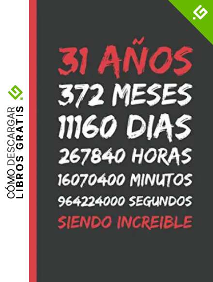 31 A&Ntilde;OS SIENDO INCREIBLE: REGALO DE CUMPLEA&Ntilde;OS ORIGINAL Y DIVERTIDO. DIARIO, CUADERNO DE NOTAS, APUNTES O AGENDA.