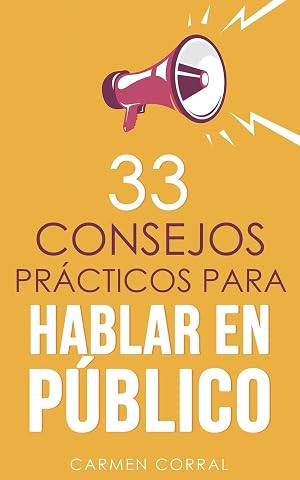 33 consejos pr&aacute;cticos para HABLAR EN P&Uacute;BLICO: 1 (Habilidades, Productividad, Comunicaci&oacute;n Y Liderazgo)