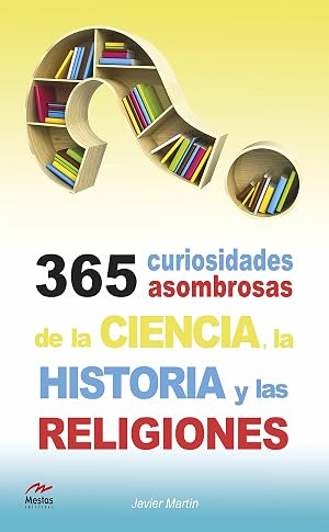 365 curiosidades asombrosas de la Historia, la Ciencia y las Religiones (Para todos los p&uacute;blicos n&ordm; 9)