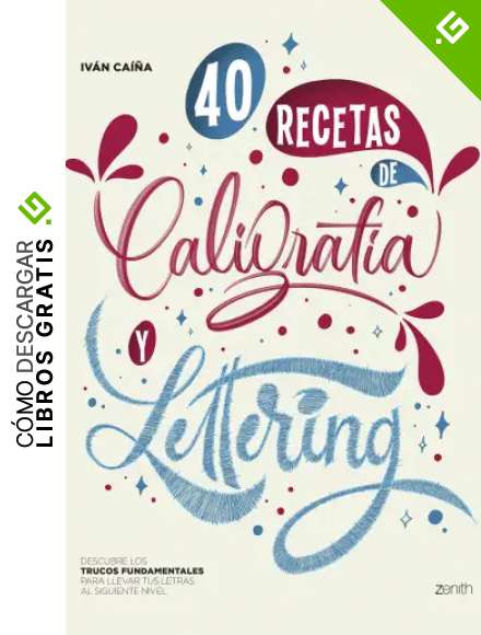 40 Recetas de Caligraf&iacute;a y Lettering: Descubre los trucos fundamentales para llevar tus letras al siguiente nivel (Zenith Original)