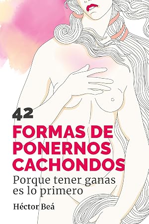 42 FORMAS DE PONERNOS CACHONDOS: Porque tener ganas es lo primero