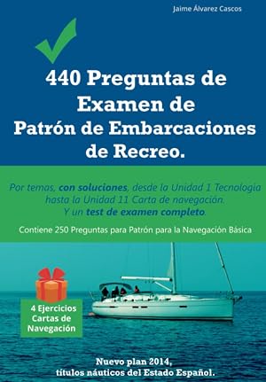 440 Preguntas de Examen de Patr&oacute;n de Embarcaciones de Recreo: Por temas, con soluciones, desde la Unidad 1 Tecnolog&iacute;a hasta la Unidad 11 Carta de navegaci&oacute;n. Y un test de examen completo.