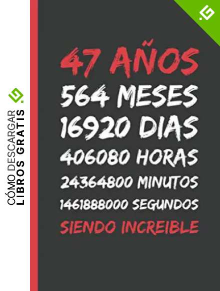 47 A&Ntilde;OS SIENDO INCREIBLE: REGALO DE CUMPLEA&Ntilde;OS ORIGINAL Y DIVERTIDO. DIARIO, CUADERNO DE NOTAS, APUNTES O AGENDA.