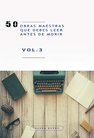 50 Obras Maestras que debes leer antes de morir: Vol.3 (Bauer Classics) (Los M&aacute;s Vendidos en Espa&ntilde;ol)