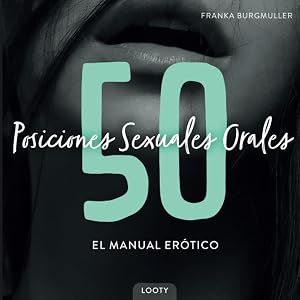 50 Posiciones Sexuales Orales - El Manual Er&oacute;tico: Libro de Kamasutra con im&aacute;genes - Posiciones de sexo oral para parejas - 100 camasutra posturas calientes