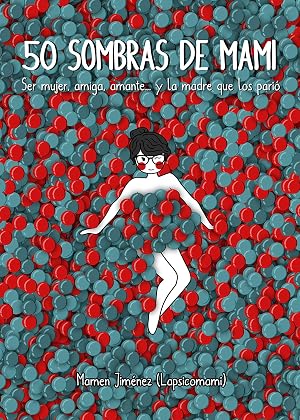 50 sombras de mami: Ser mujer, amiga, amante... y la madre que los pari&oacute; (Gu&iacute;as ilustradas)
