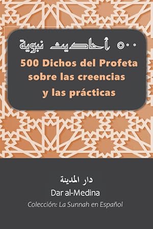 500 Dichos del Profeta sobre las creencias y las pr&aacute;cticas (Colecci&oacute;n: La Sunnah en Espa&ntilde;ol)