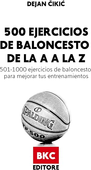 500 EJERCICIOS DE BALONCESTO DE LA A A LA Z: 501-1000 ejercicios de baloncesto para mejorar tus entrenamientos (Baloncesto en espa&ntilde;ol)